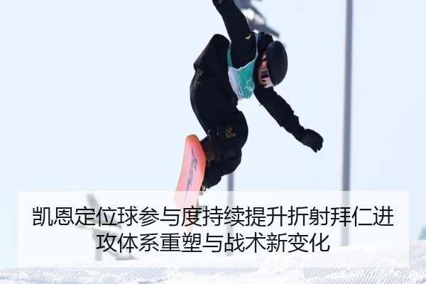 凯恩定位球参与度持续提升折射拜仁进攻体系重塑与战术新变化